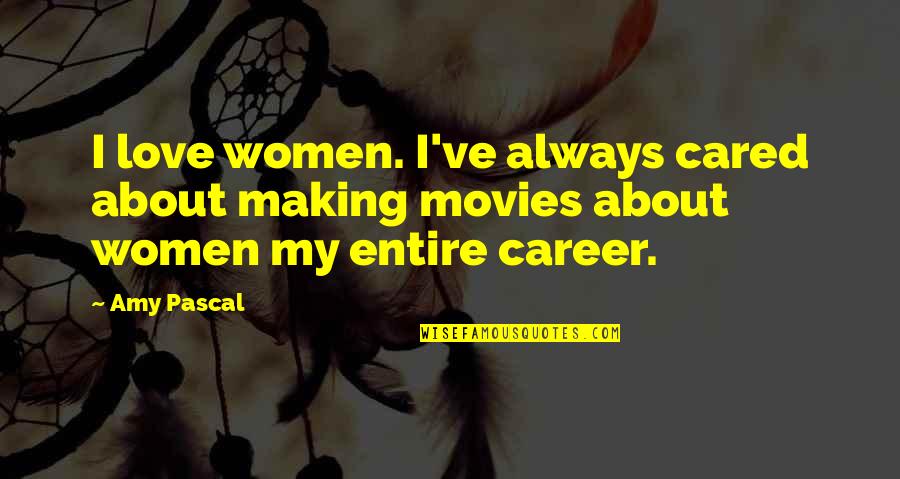 Always Cared Quotes By Amy Pascal: I love women. I've always cared about making