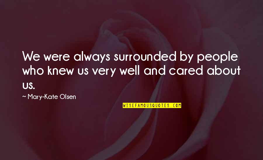 Always Cared Quotes By Mary-Kate Olsen: We were always surrounded by people who knew