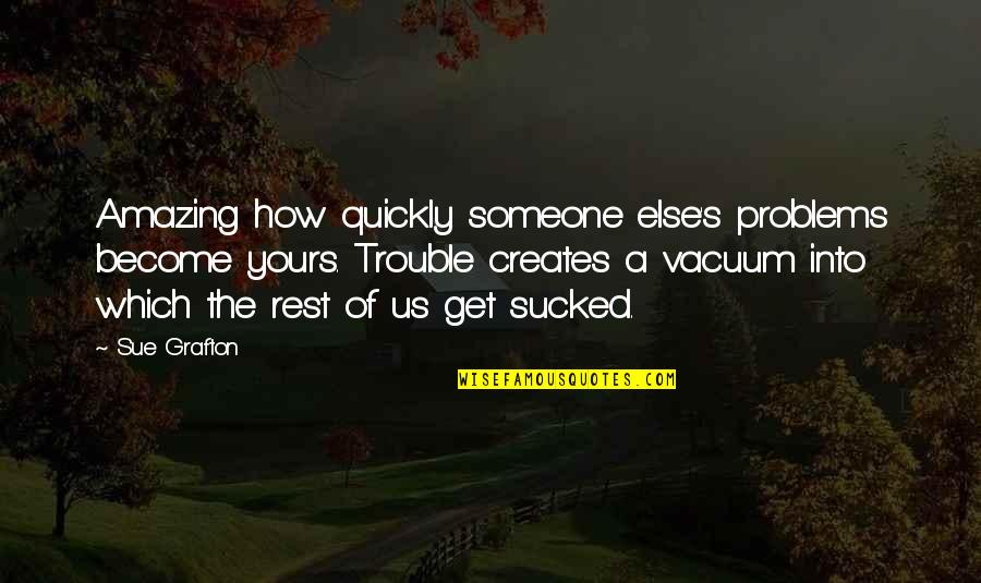 Always Cared Quotes By Sue Grafton: Amazing how quickly someone else's problems become yours.