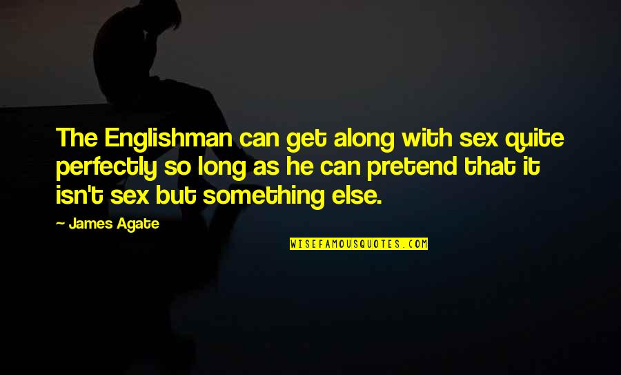Always Caring About Someone Quotes By James Agate: The Englishman can get along with sex quite