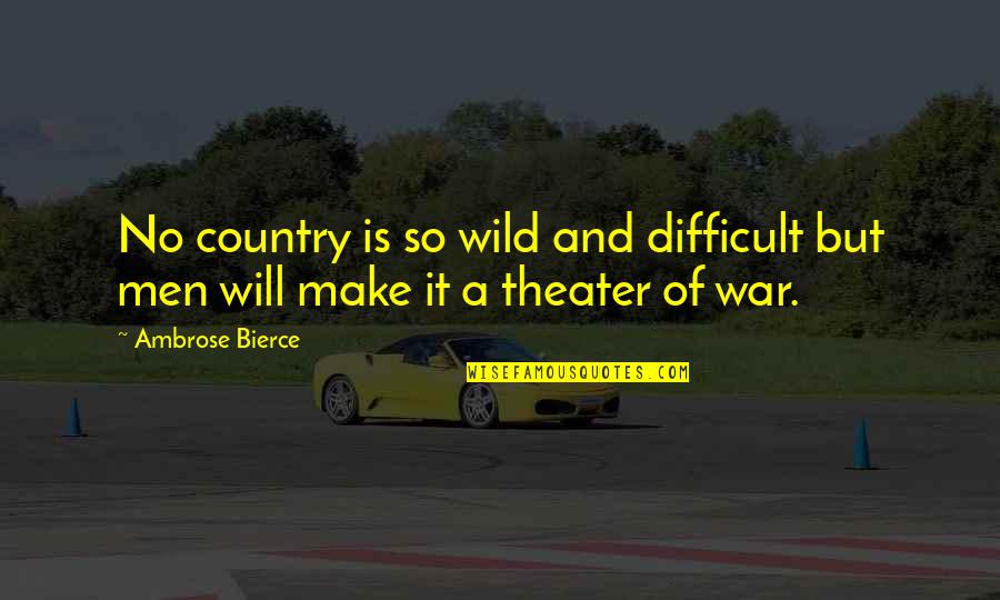 Always Choose Happiness Quotes By Ambrose Bierce: No country is so wild and difficult but