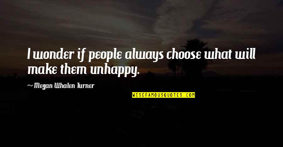 Always Choose Happiness Quotes By Megan Whalen Turner: I wonder if people always choose what will