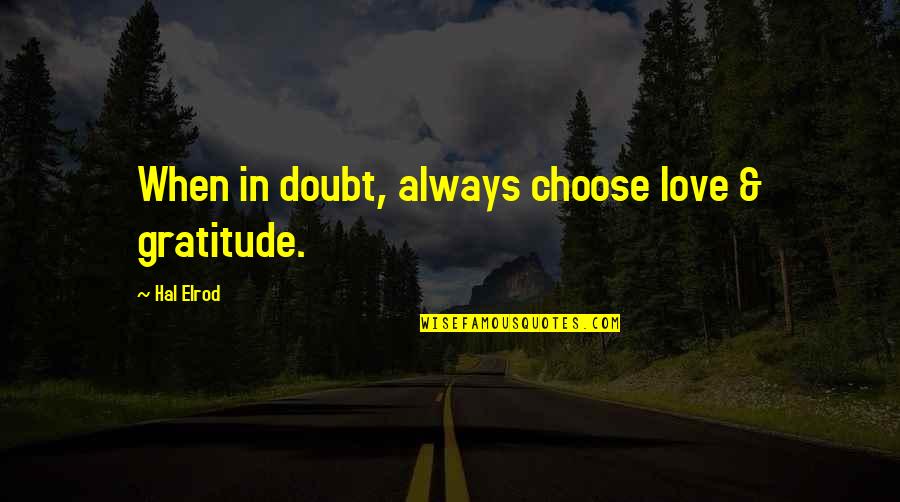 Always Choose Love Quotes By Hal Elrod: When in doubt, always choose love & gratitude.