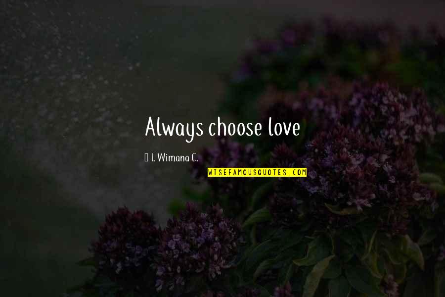 Always Choose Love Quotes By I. Wimana C.: Always choose love