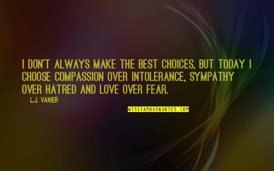 Always Choose Love Quotes By L.J. Vanier: I don't always make the best choices, but