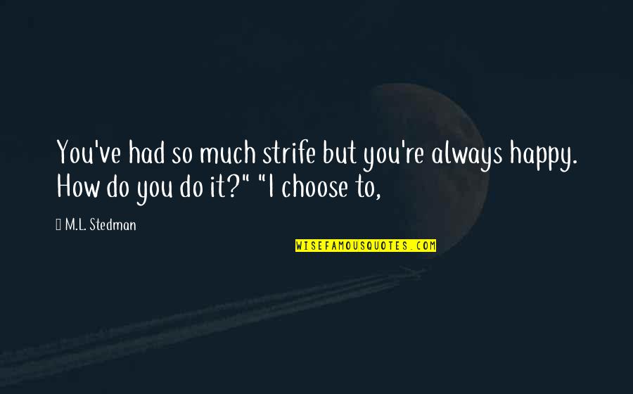 Always Choose To Be Happy Quotes By M.L. Stedman: You've had so much strife but you're always