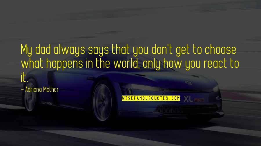 Always Choose You Quotes By Adriana Mather: My dad always says that you don't get Always Choose You Quotes By Adriana Mather: My dad always says that you don't get