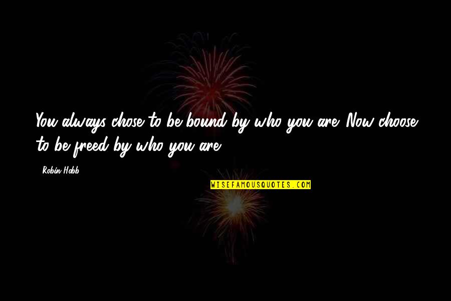 Always Choose You Quotes By Robin Hobb: You always chose to be bound by who