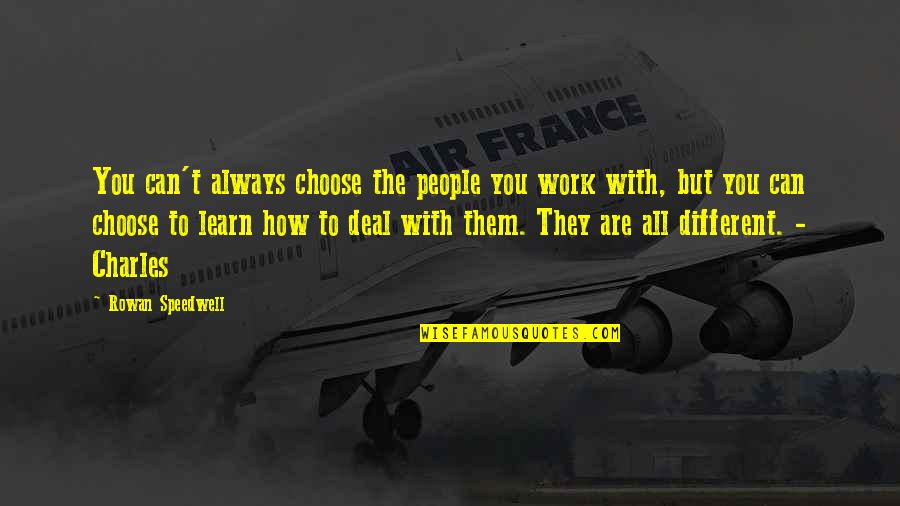 Always Choose You Quotes By Rowan Speedwell: You can't always choose the people you work Always Choose You Quotes By Rowan Speedwell: You can't always choose the people you work