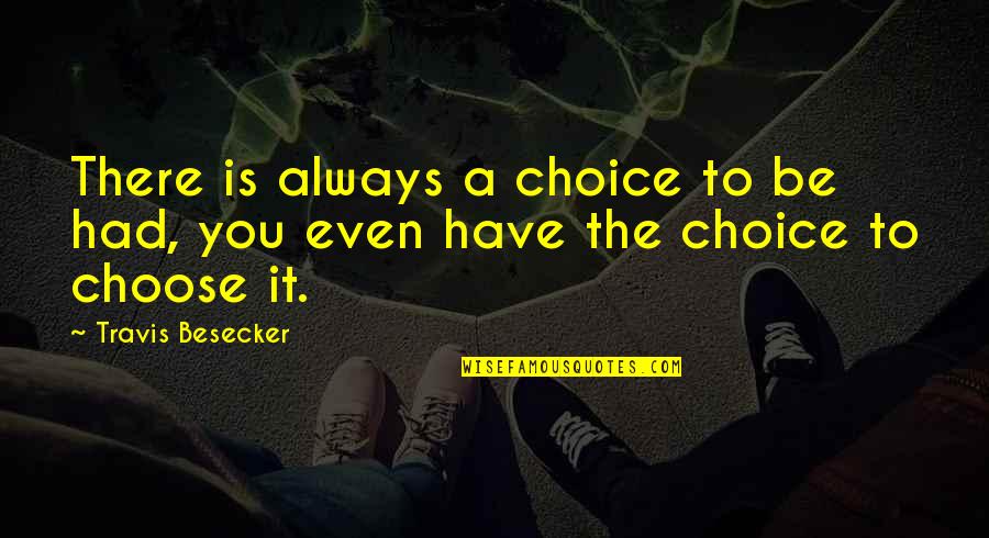Always Choose You Quotes By Travis Besecker: There is always a choice to be had,