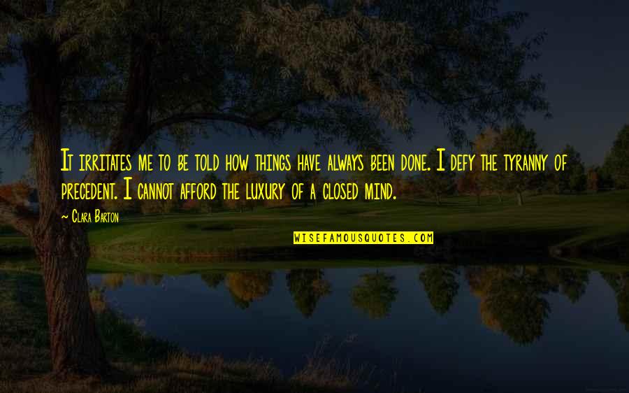Always Come Back Home Quotes By Clara Barton: It irritates me to be told how things