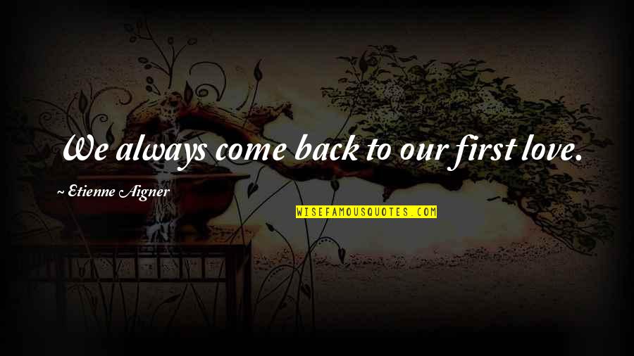 Always Come Back To Your Love Quotes By Etienne Aigner: We always come back to our first love.