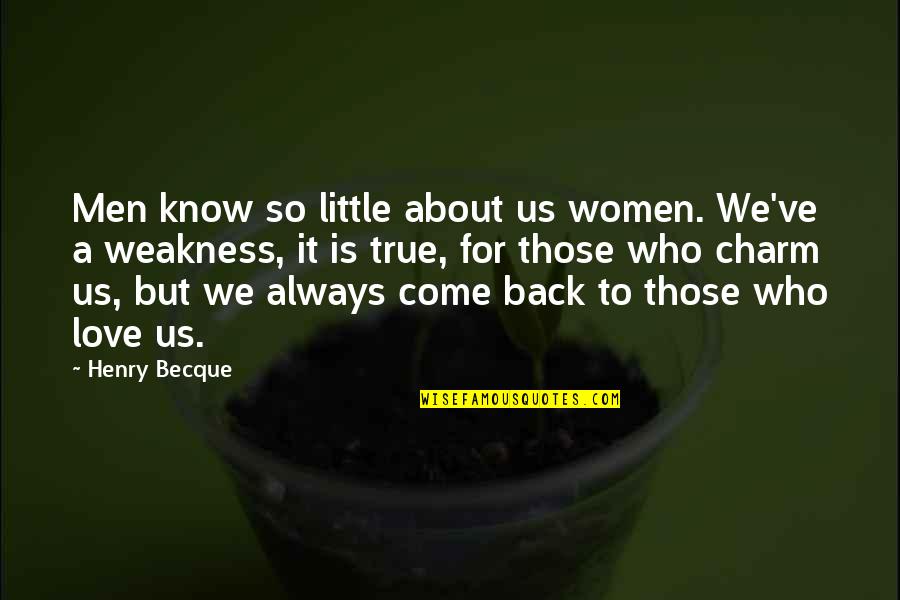 Always Come Back To Your Love Quotes By Henry Becque: Men know so little about us women. We've