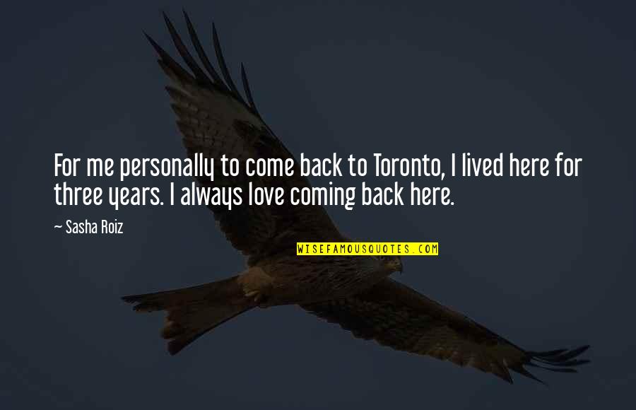 Always Come Back To Your Love Quotes By Sasha Roiz: For me personally to come back to Toronto,