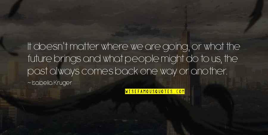 Always Comes Back Quotes By Isabella Kruger: It doesn't matter where we are going, or