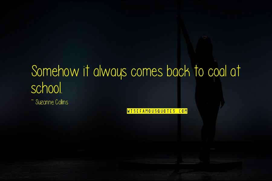 Always Comes Back Quotes By Suzanne Collins: Somehow it always comes back to coal at