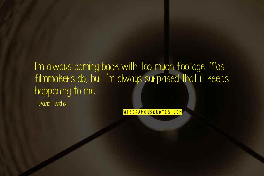 Always Coming Back Quotes By David Twohy: I'm always coming back with too much footage.
