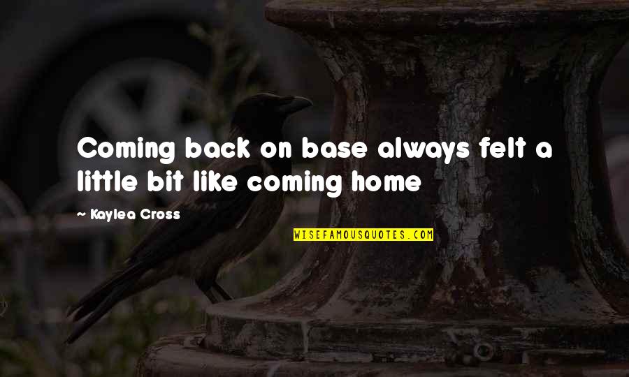 Always Coming Back Quotes By Kaylea Cross: Coming back on base always felt a little