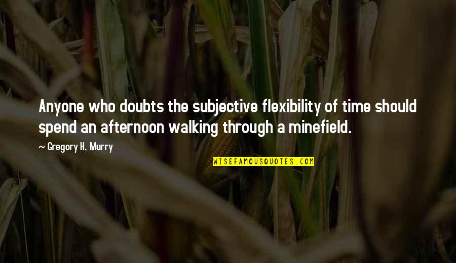 Always Coming Back To You Quotes By Gregory H. Murry: Anyone who doubts the subjective flexibility of time