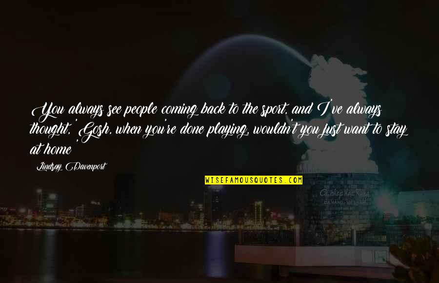 Always Coming Back To You Quotes By Lindsay Davenport: You always see people coming back to the