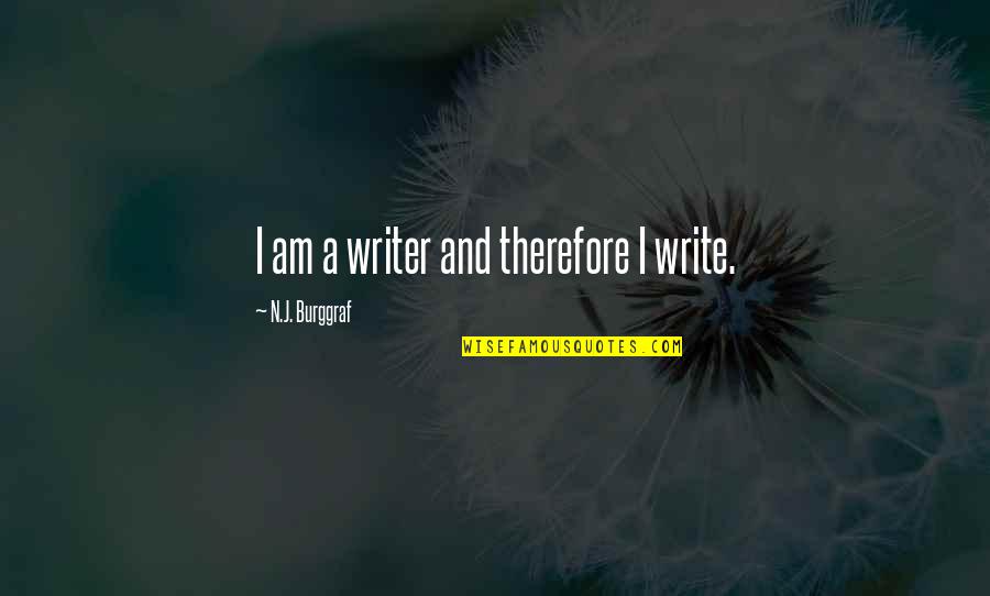 Always Coming Back To You Quotes By N.J. Burggraf: I am a writer and therefore I write.