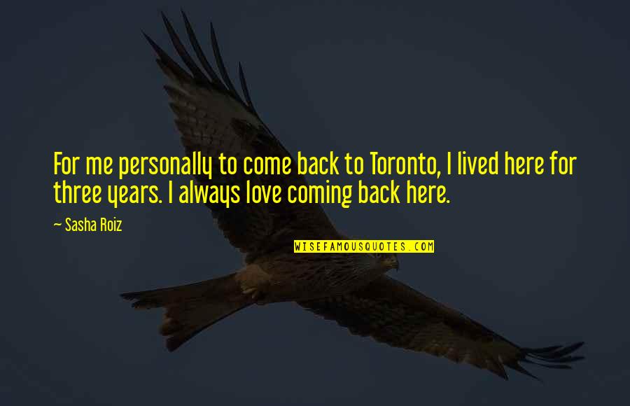 Always Coming Back To You Quotes By Sasha Roiz: For me personally to come back to Toronto,