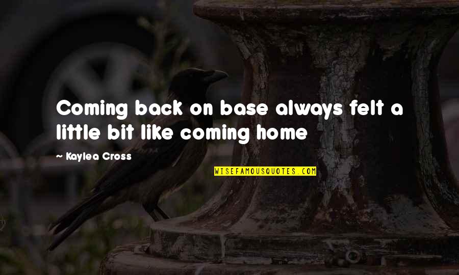 Always Coming Home Quotes By Kaylea Cross: Coming back on base always felt a little
