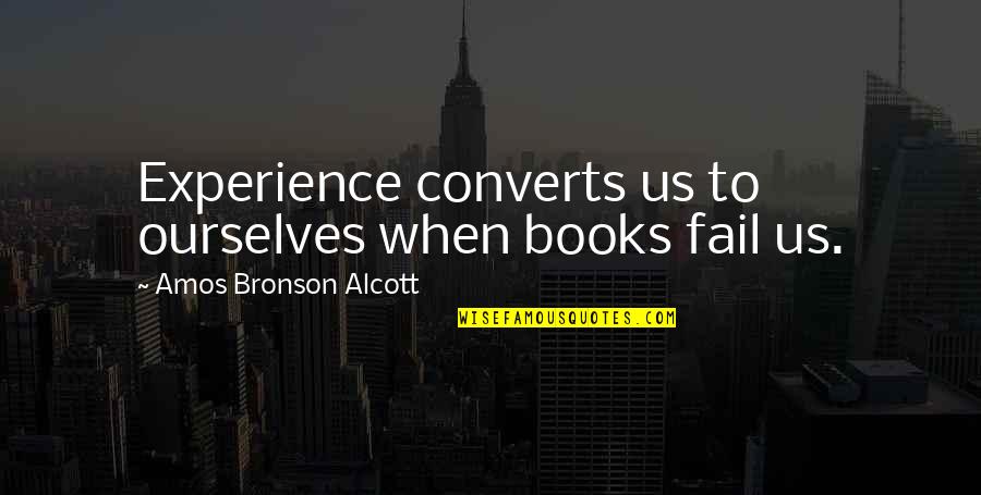 Always Coming Second Quotes By Amos Bronson Alcott: Experience converts us to ourselves when books fail