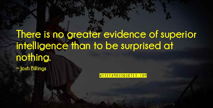 Always Coming Second Quotes By Josh Billings: There is no greater evidence of superior intelligence