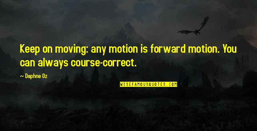 Always Correct Quotes By Daphne Oz: Keep on moving: any motion is forward motion.