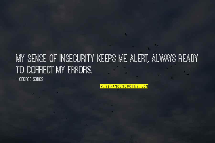 Always Correct Quotes By George Soros: My sense of insecurity keeps me alert, always