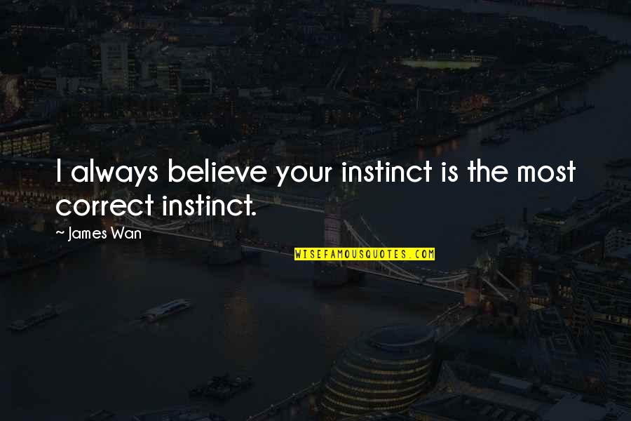 Always Correct Quotes By James Wan: I always believe your instinct is the most