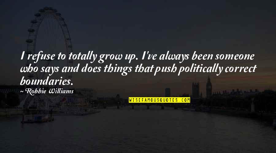 Always Correct Quotes By Robbie Williams: I refuse to totally grow up. I've always