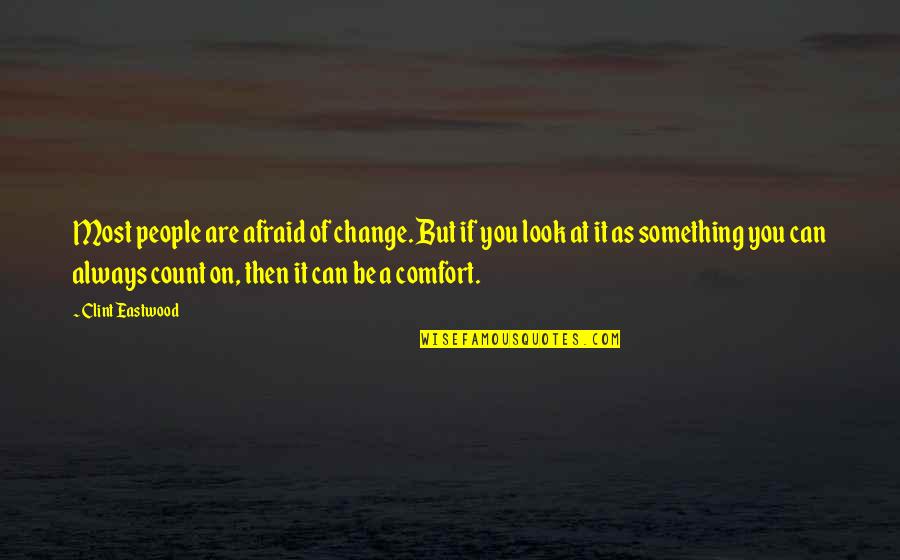 Always Count On You Quotes By Clint Eastwood: Most people are afraid of change. But if