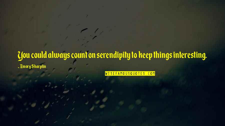 Always Count On You Quotes By Emory Sharplin: You could always count on serendipity to keep