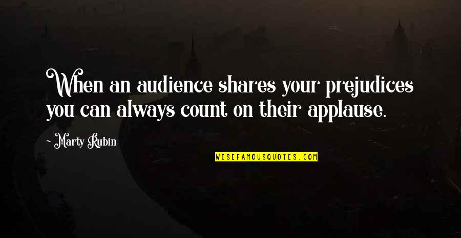 Always Count On You Quotes By Marty Rubin: When an audience shares your prejudices you can