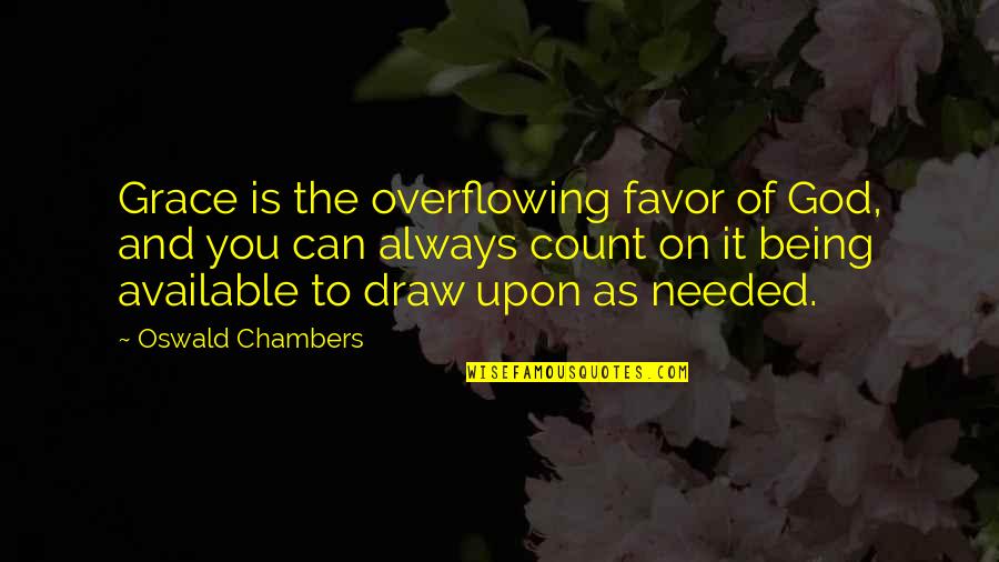 Always Count On You Quotes By Oswald Chambers: Grace is the overflowing favor of God, and
