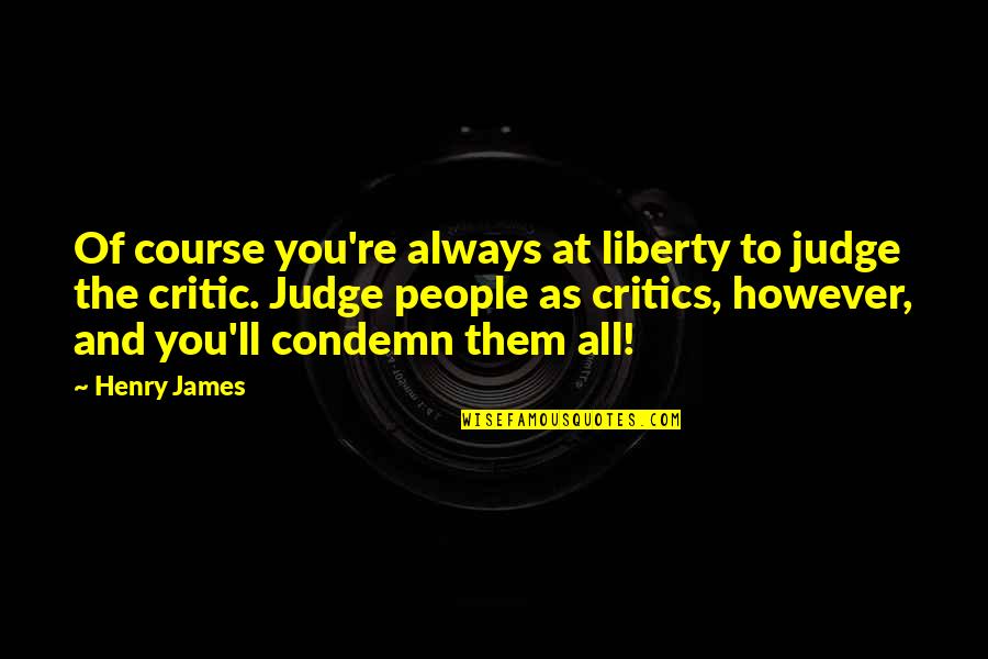 Always Critics Quotes By Henry James: Of course you're always at liberty to judge