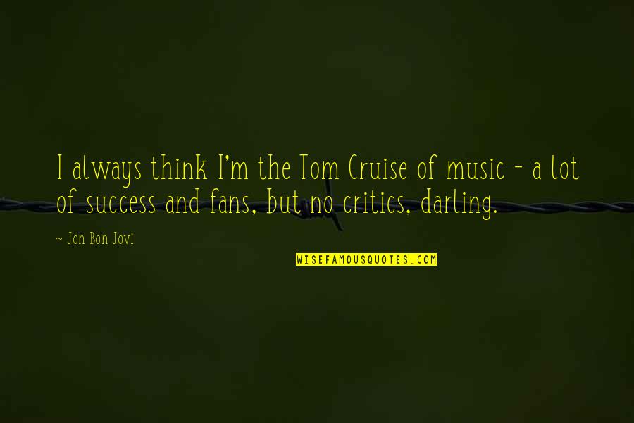 Always Critics Quotes By Jon Bon Jovi: I always think I'm the Tom Cruise of