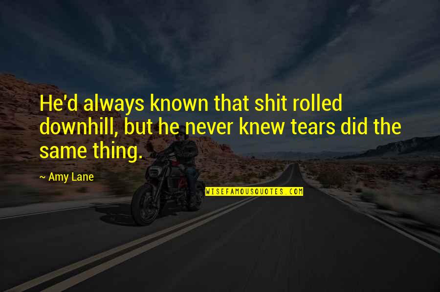 Always Crying Quotes By Amy Lane: He'd always known that shit rolled downhill, but