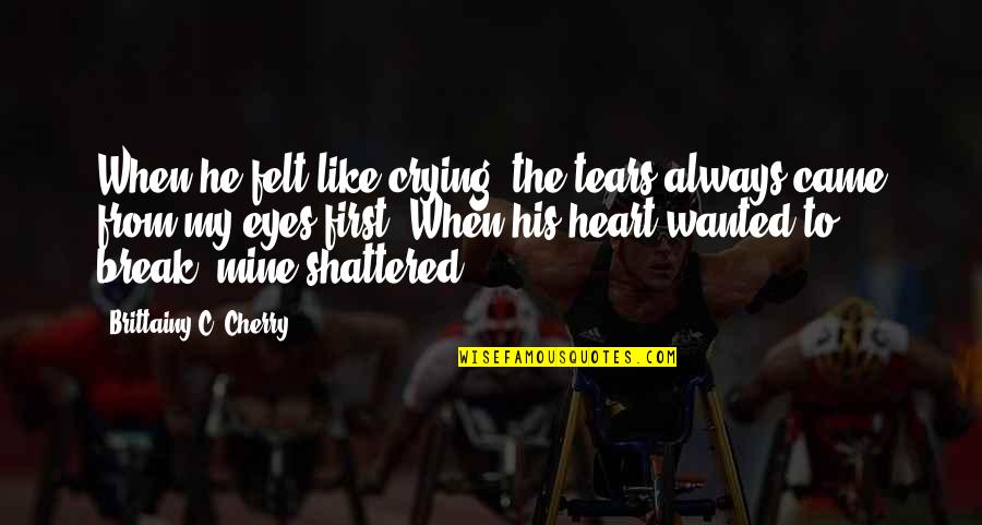 Always Crying Quotes By Brittainy C. Cherry: When he felt like crying, the tears always