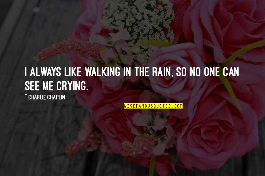 Always Crying Quotes By Charlie Chaplin: I always like walking in the rain, so