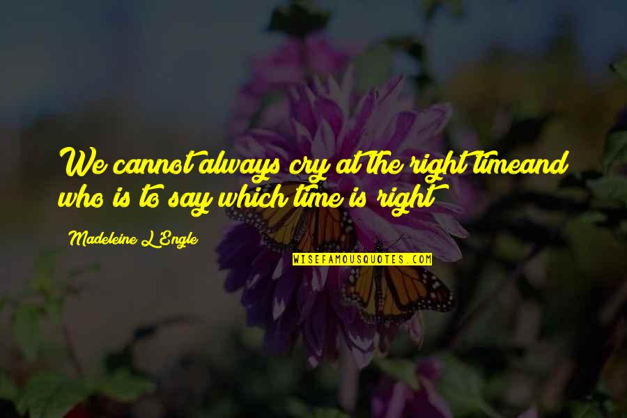 Always Crying Quotes By Madeleine L'Engle: We cannot always cry at the right timeand