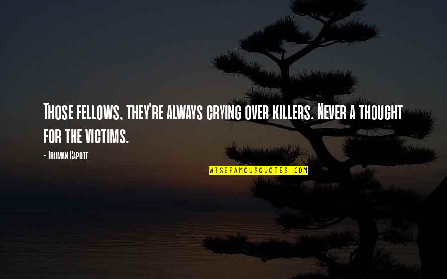 Always Crying Quotes By Truman Capote: Those fellows, they're always crying over killers. Never