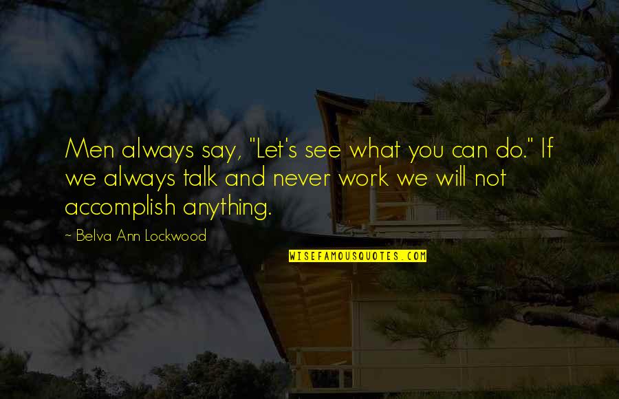 Always Do What You Say Quotes By Belva Ann Lockwood: Men always say, "Let's see what you can