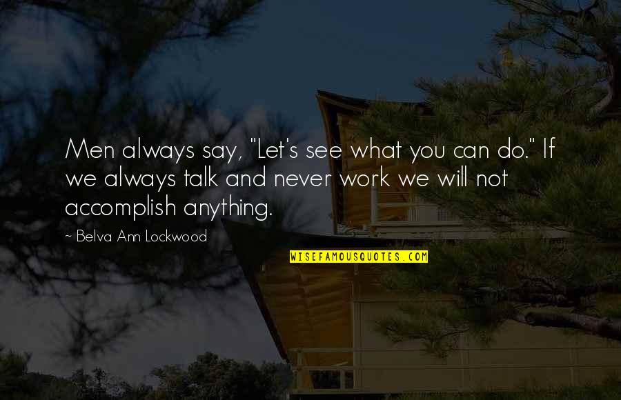 Always Do What You Say You Will Do Quotes By Belva Ann Lockwood: Men always say, "Let's see what you can