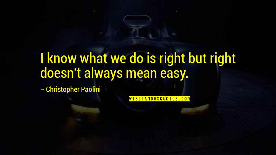 Always Do What's Right Quotes By Christopher Paolini: I know what we do is right but