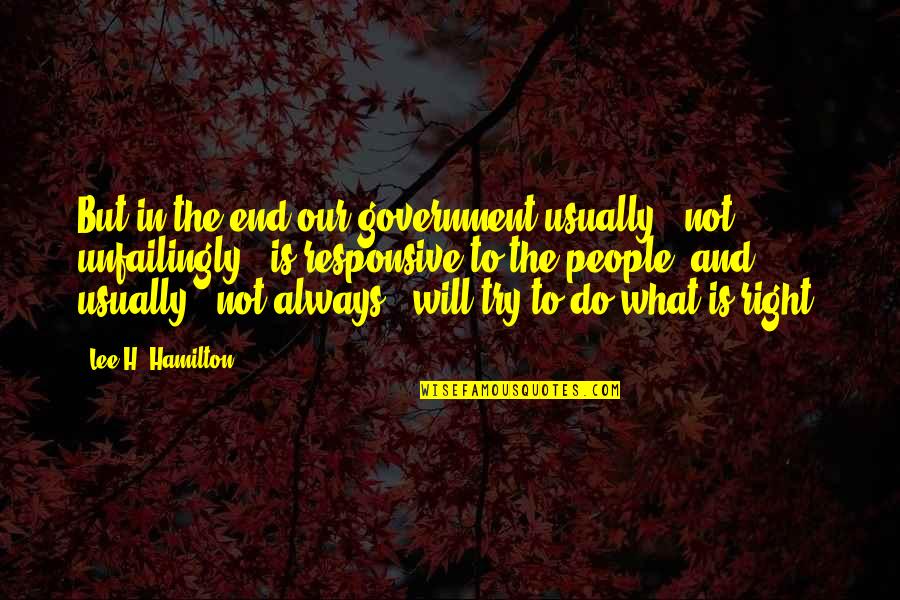 Always Do What's Right Quotes By Lee H. Hamilton: But in the end our government usually -