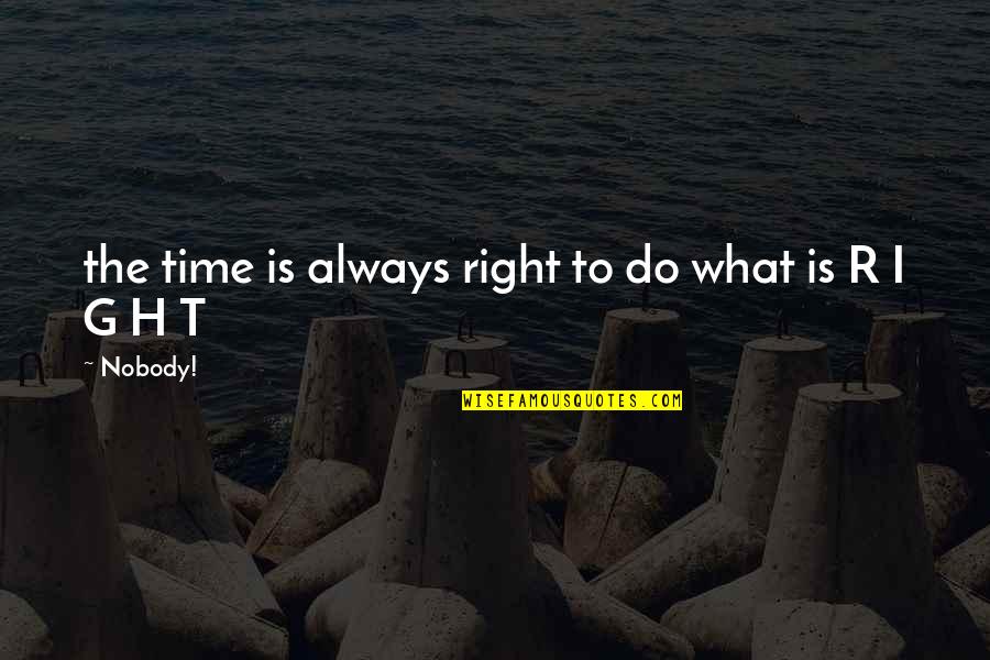 Always Do What's Right Quotes By Nobody!: the time is always right to do what