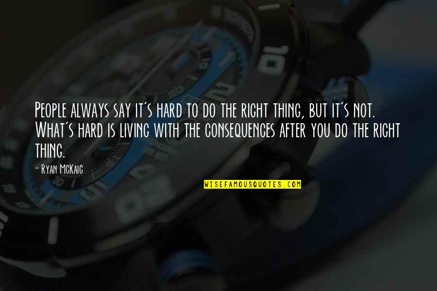 Always Do What's Right Quotes By Ryan McKaig: People always say it's hard to do the